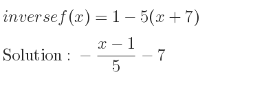 The inverse of f(x)=1-5(x+7) is -(x-1)/5-7